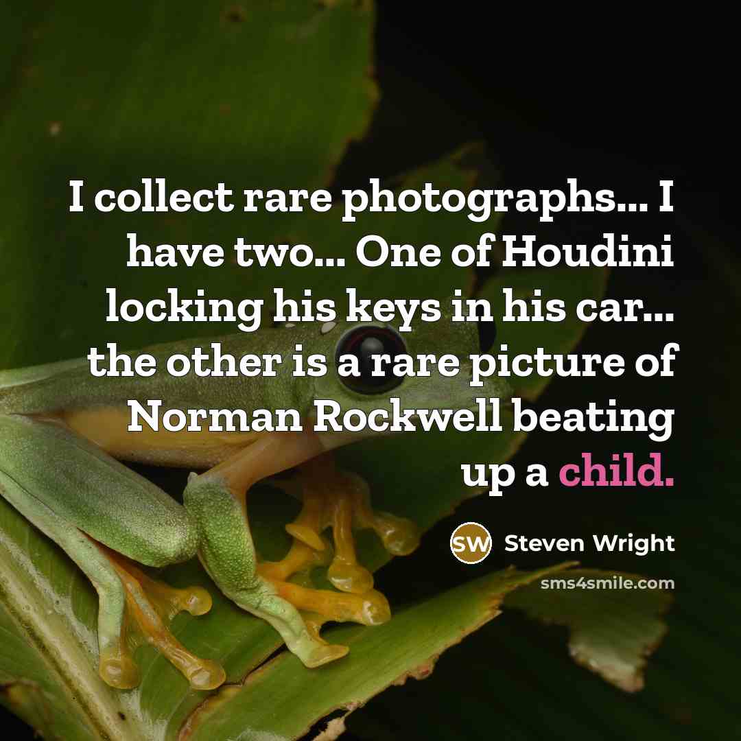 “I collect rare photographs... I have two... One of Houdini…” quote by Steven Wright