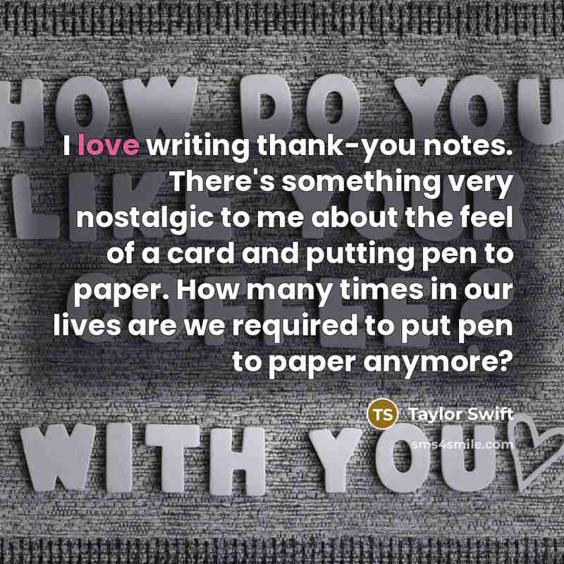 “I love writing thank-you notes. There's something very nostalgic to…” quote by Taylor Swift