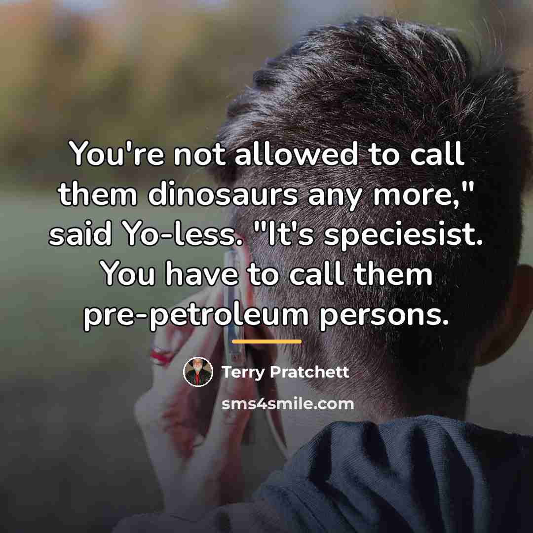 “You're not allowed to call them dinosaurs any more," said…” quote by Terry Pratchett