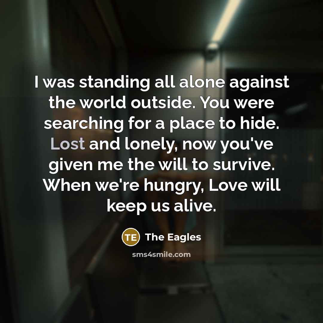 “I was standing all alone against the world outside. You…” quote by The Eagles