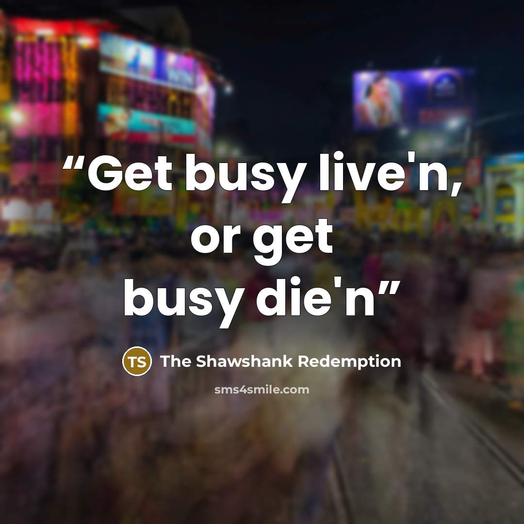 “Get busy live'n, or get busy die'n” quote by The Shawshank Redemption