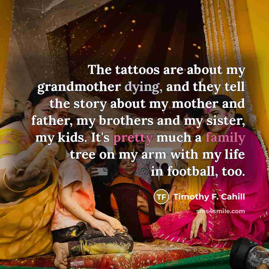“The tattoos are about my grandmother dying, and they tell…” quote by Timothy F. Cahill