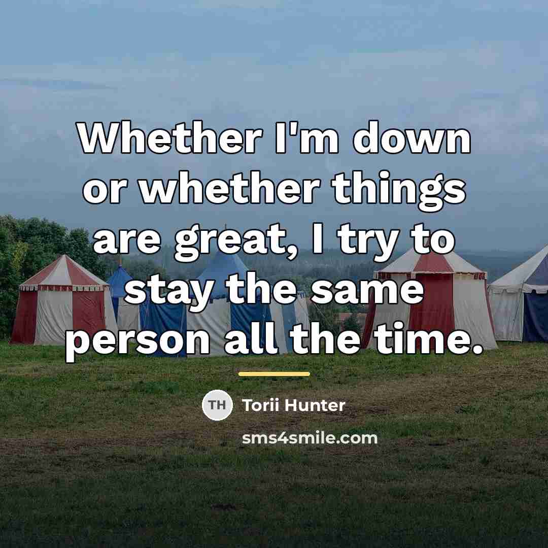 “Whether I'm down or whether things are great, I try…” quote by Torii Hunter
