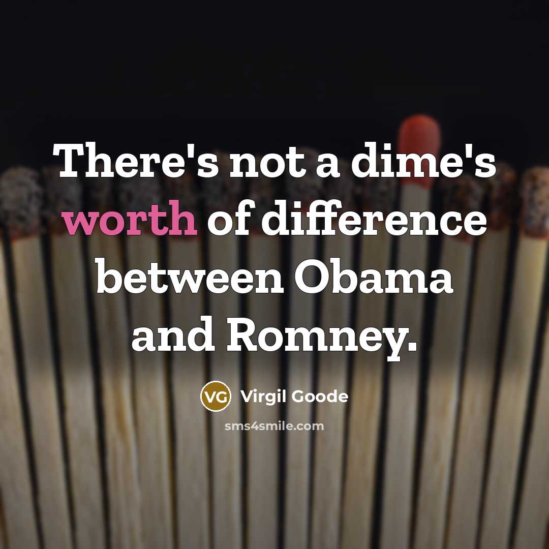 “There's not a dime's worth of difference between Obama and Romney.” quote by Virgil Goode