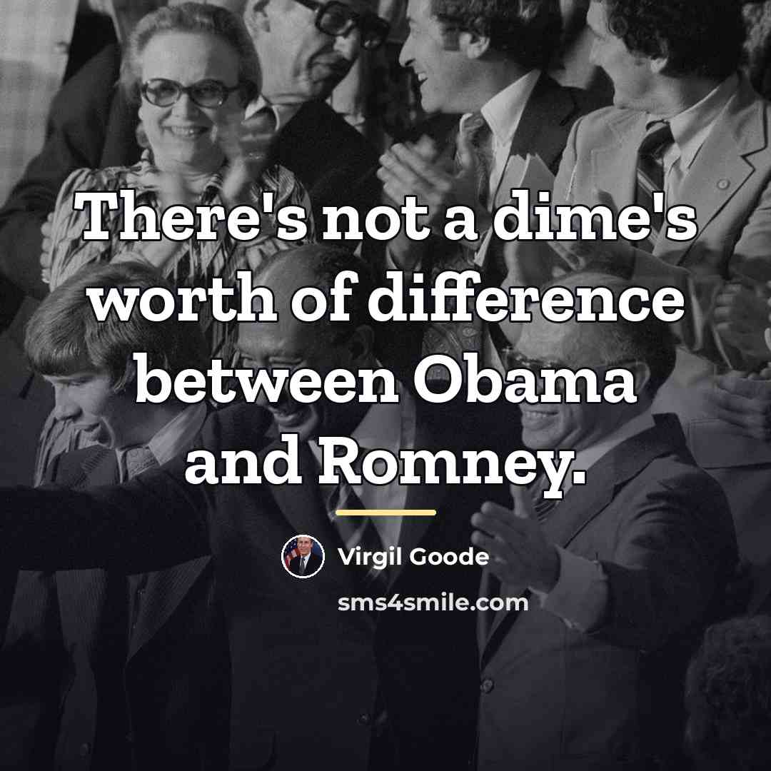 “There's not a dime's worth of difference between Obama and…” quote by Virgil Goode