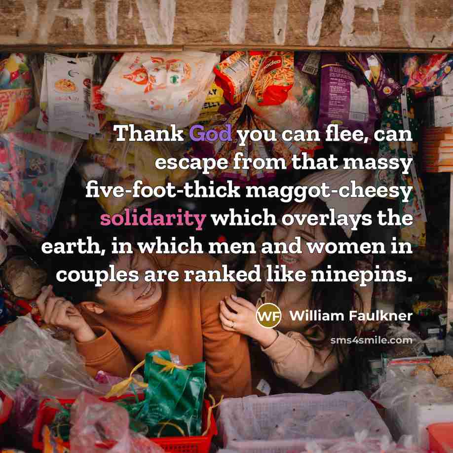 “Thank God you can flee, can escape from that massy…” quote by William Faulkner