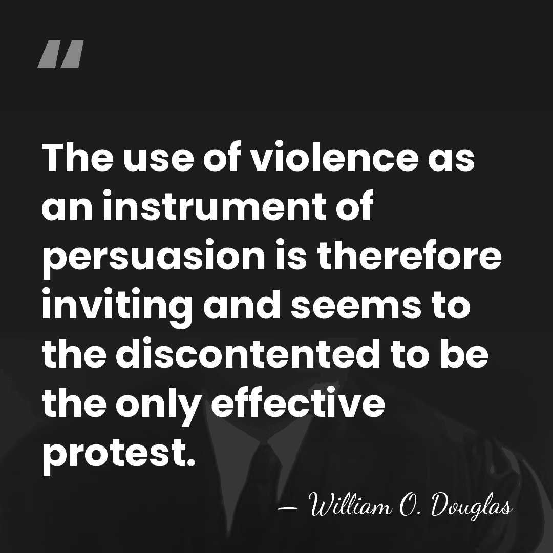 The use of violence as an instrument of persuasion is therefore inviting&hellip; - William O. Douglas