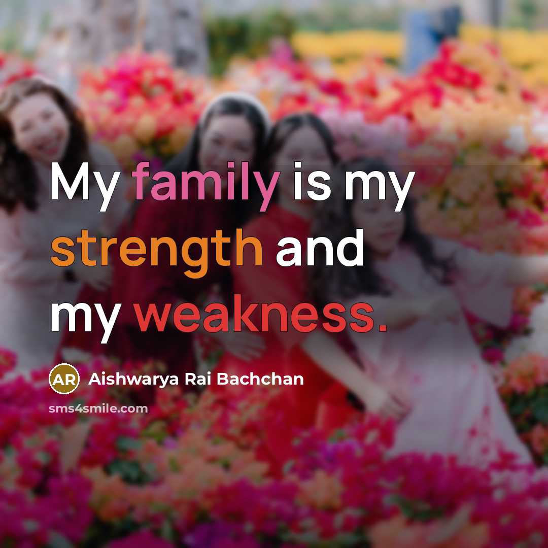 “My family is my strength and my weakness.…” quote by Aishwarya Rai Bachchan