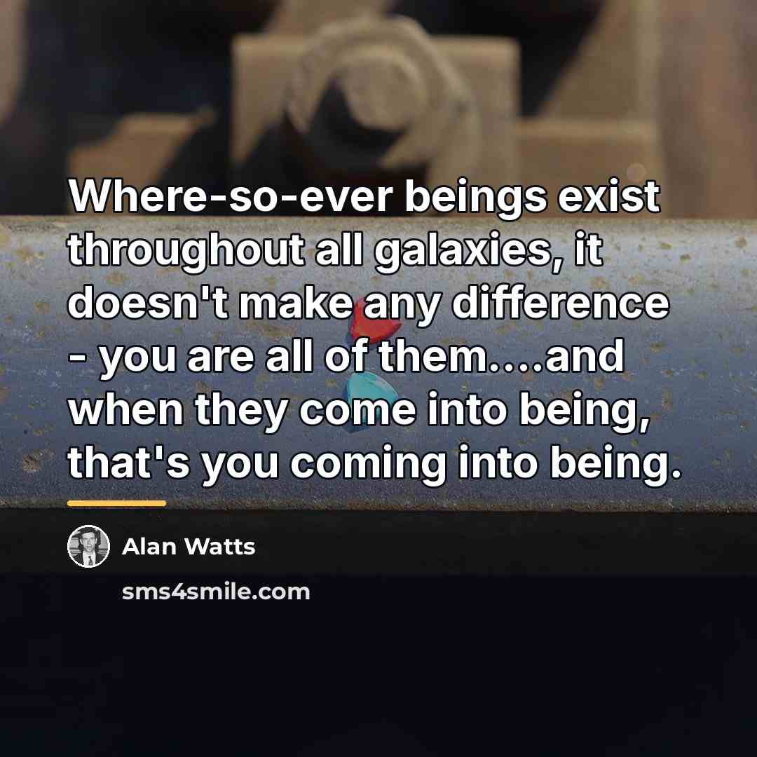 “Where-so-ever beings exist throughout all galaxies, it doesn't make any…” quote by Alan Watts