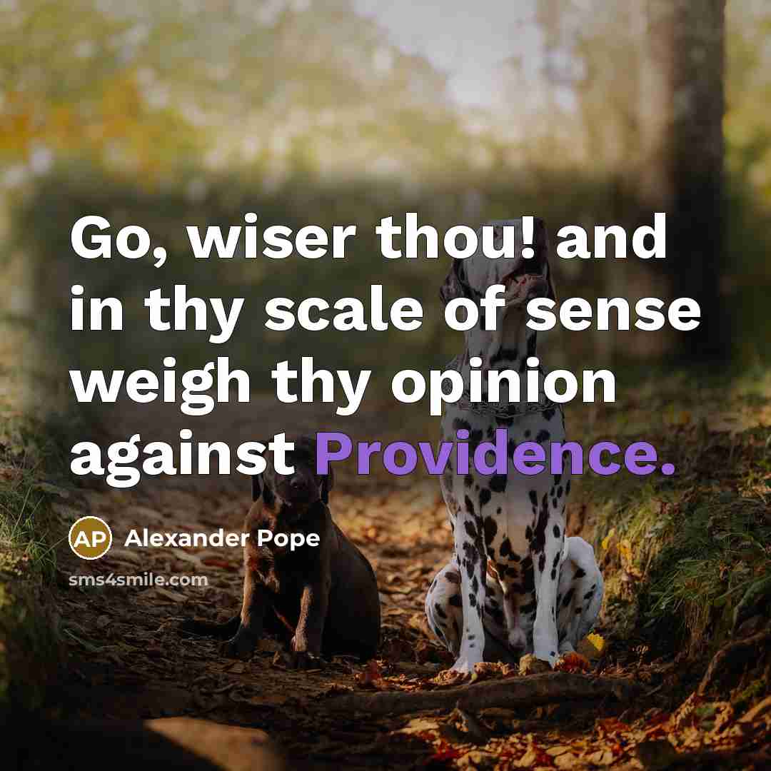 “Go, wiser thou! and in thy scale of sense weigh…” quote by Alexander Pope