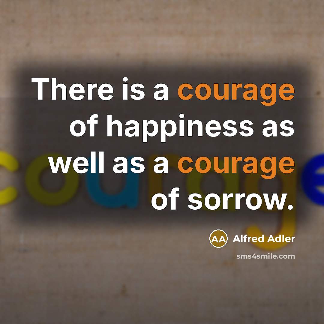 “There is a courage of happiness as well as a…” quote by Alfred Adler