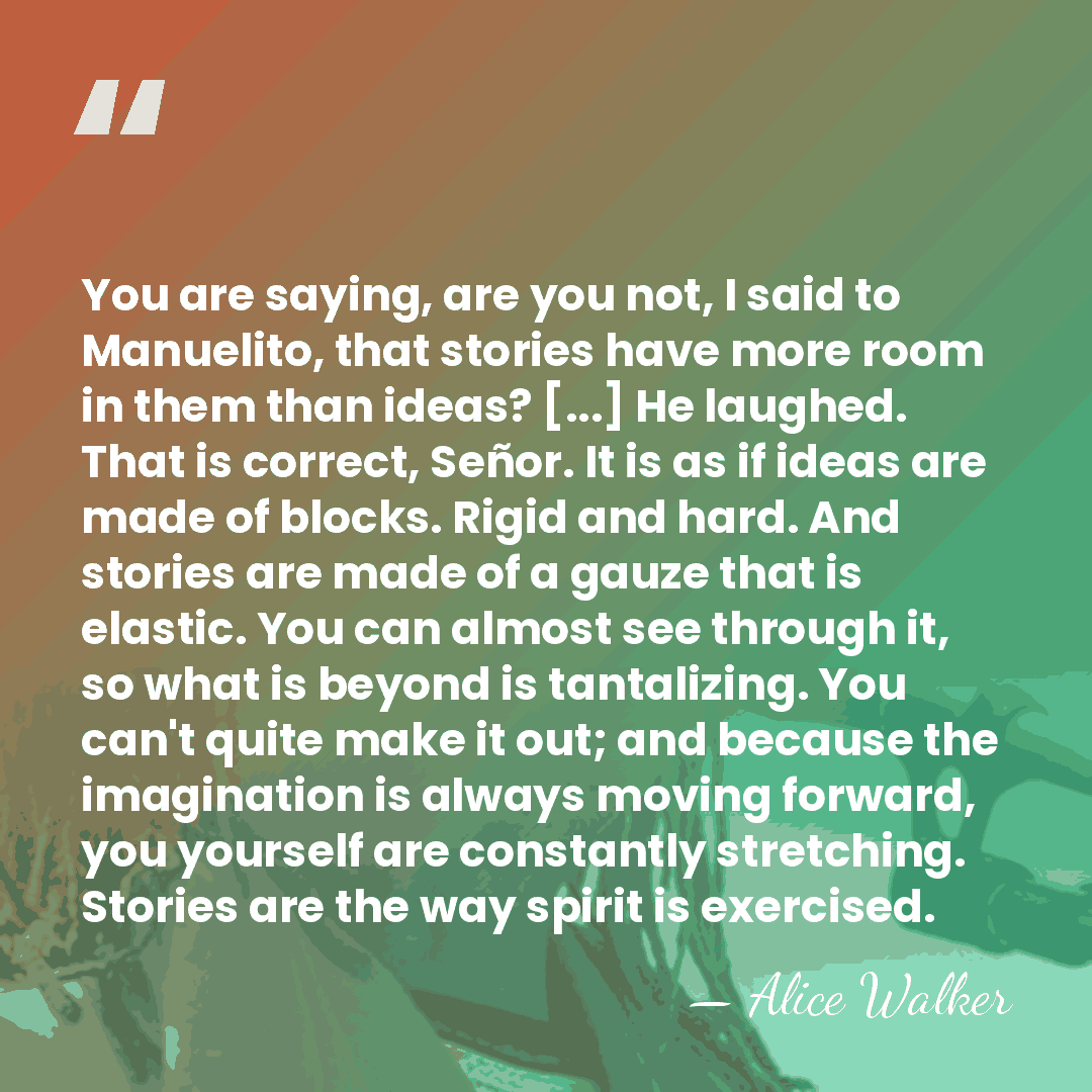 You are saying, are you not, I said to Manuelito, that stories&hellip; - Alice Walker