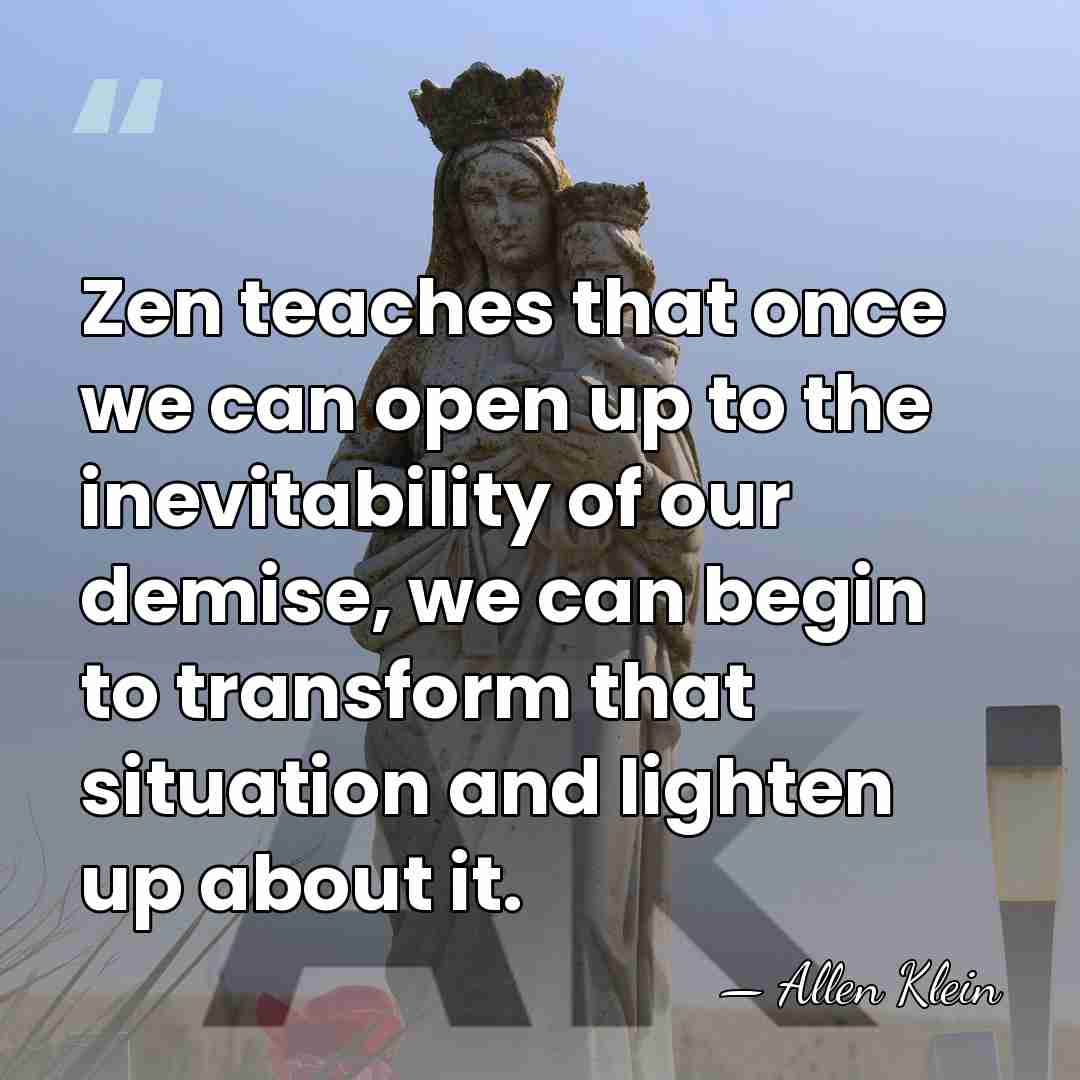 Zen teaches that once we can open up to the inevitability of&hellip; - Allen Klein