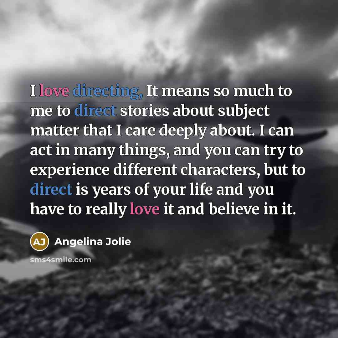 “I love directing, It means so much to me to…” quote by Angelina Jolie