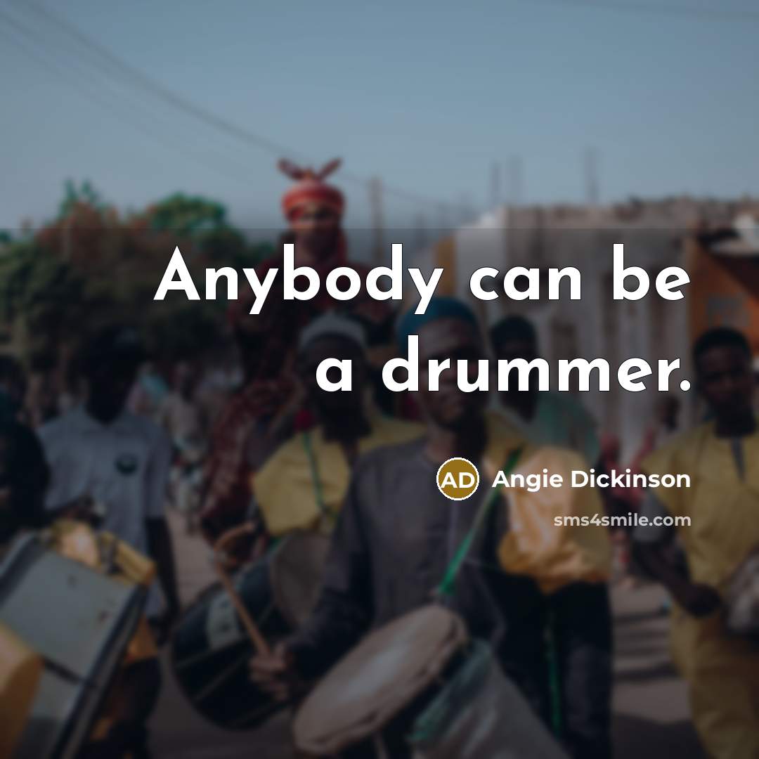 “Anybody can be a drummer.…” quote by Angie Dickinson