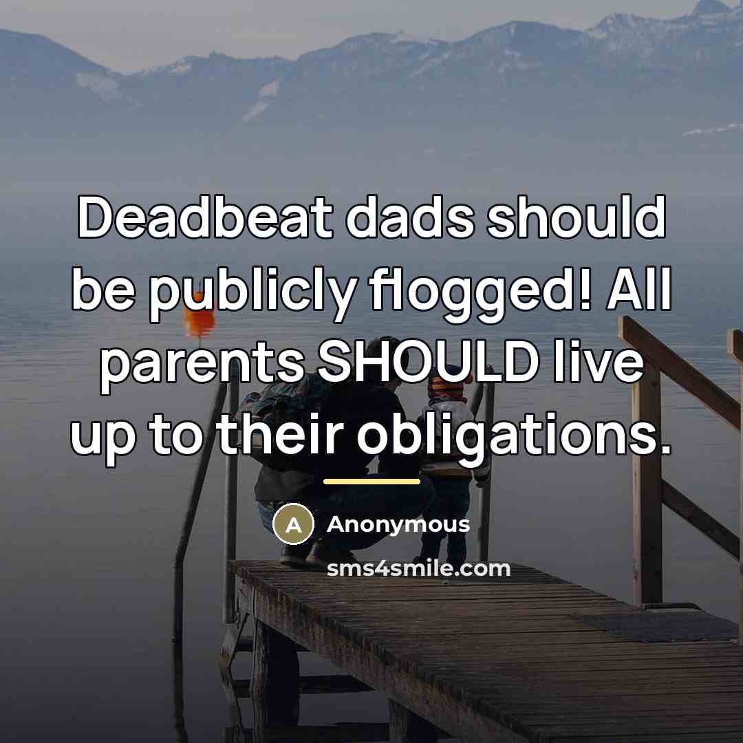 “Deadbeat dads should be publicly flogged! All parents SHOULD live…” quote by Anonymous