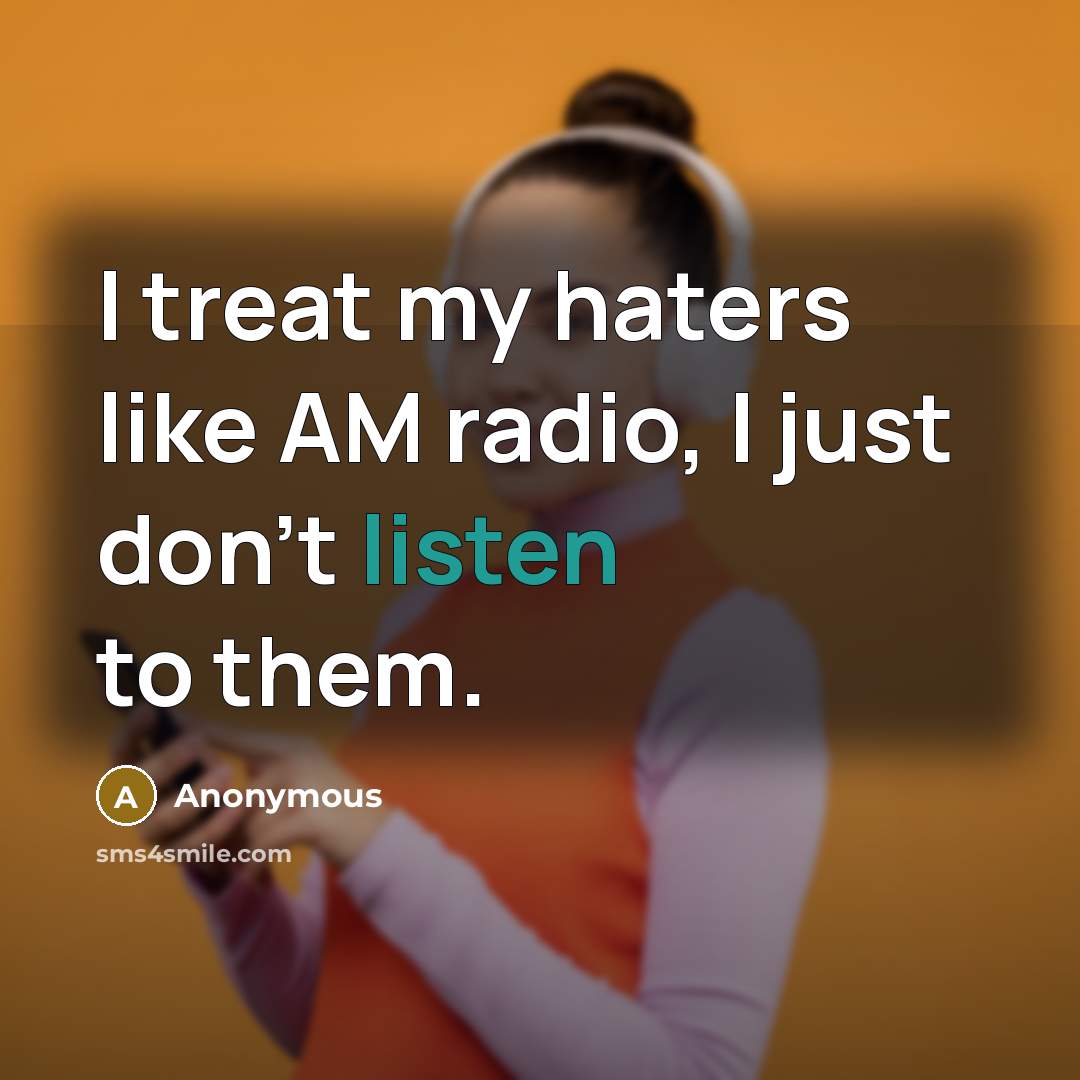 “I treat my haters like AM radio, I just don't…” quote by Anonymous