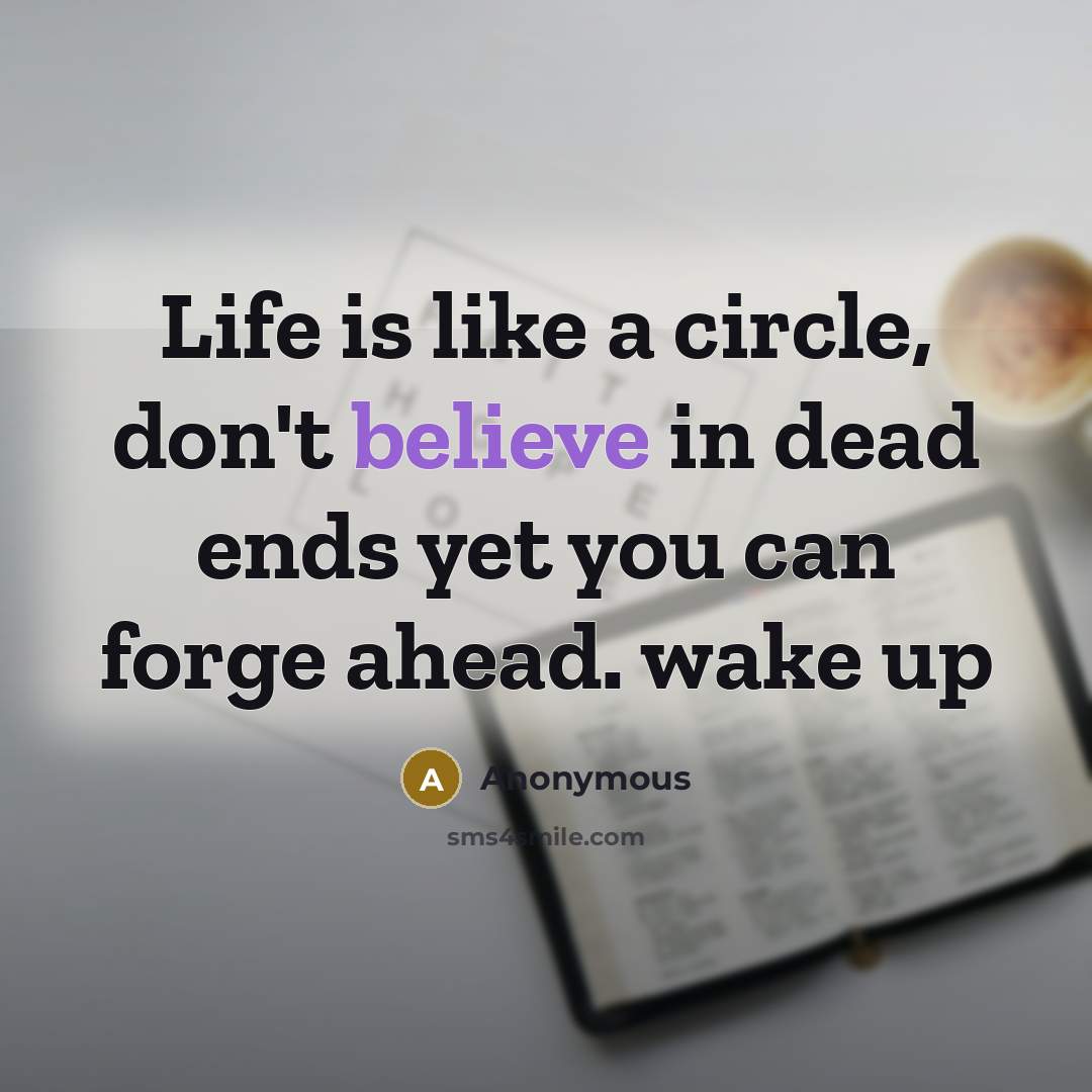 “Life is like a circle, don't believe in dead ends…” quote by Anonymous