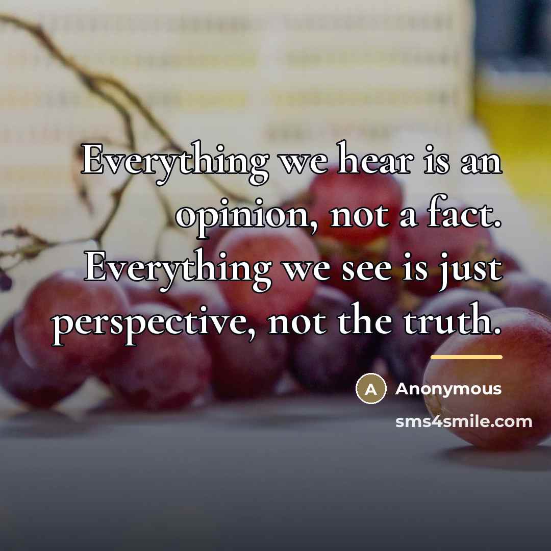 “Everything we hear is an opinion, not a fact. Everything…” quote by Anonymous