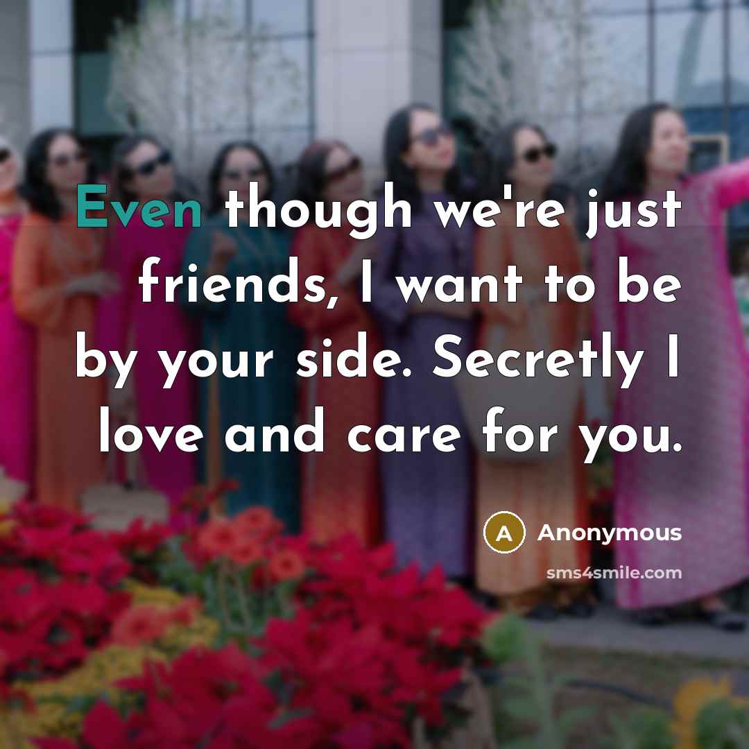 “Even though we're just friends, I want to be by…” quote by Anonymous