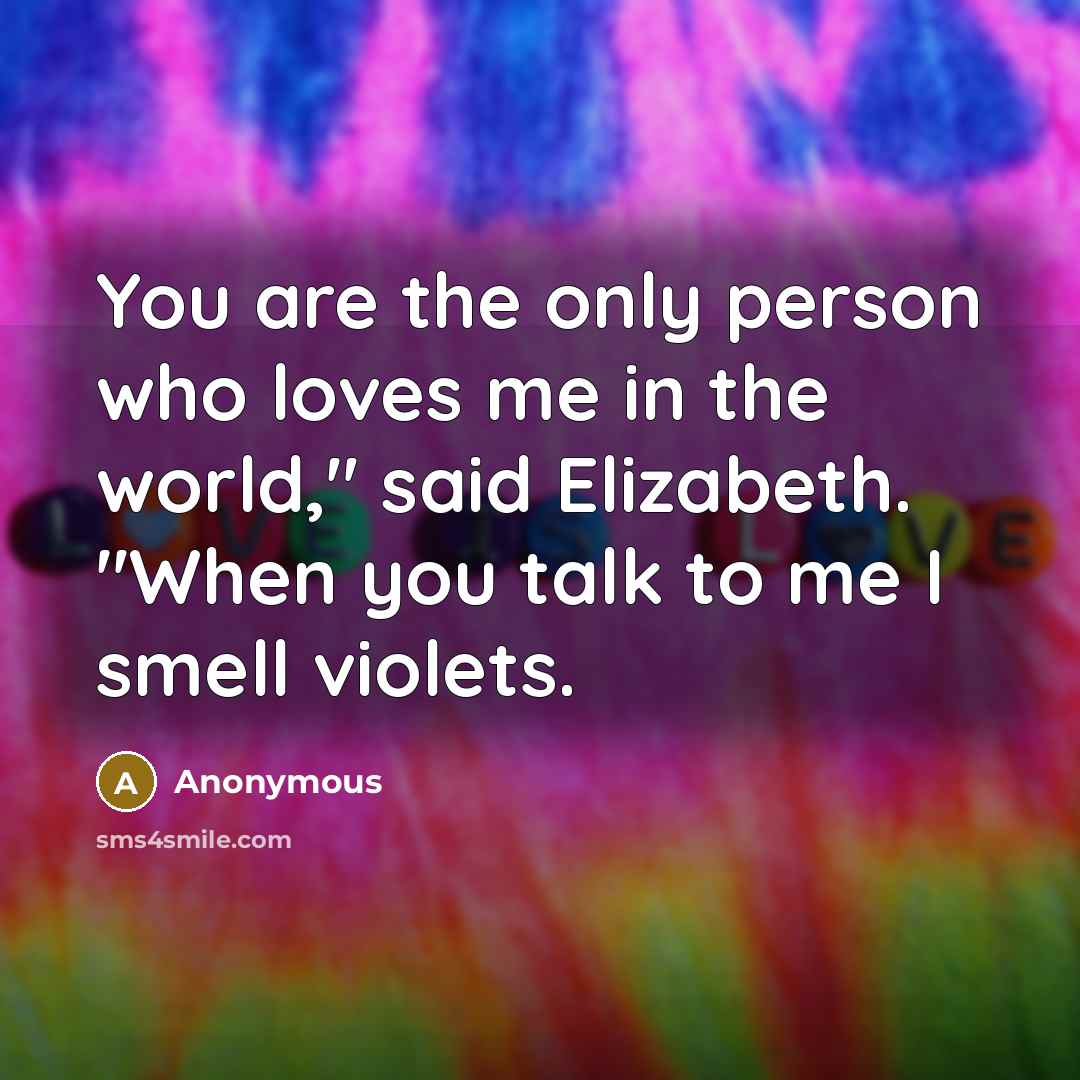 “You are the only person who loves me in the…” quote by Anonymous