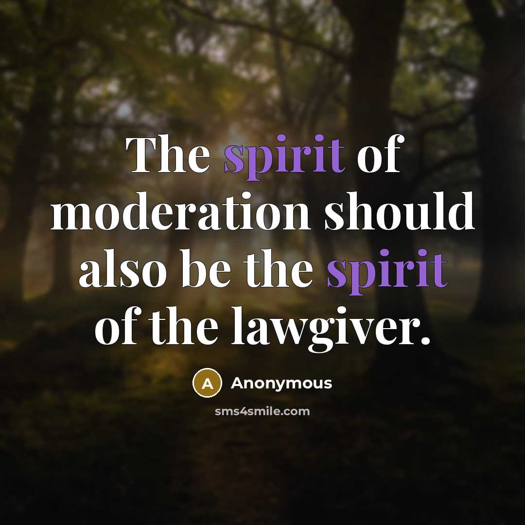 “The spirit of moderation should also be the spirit of…” quote by Anonymous