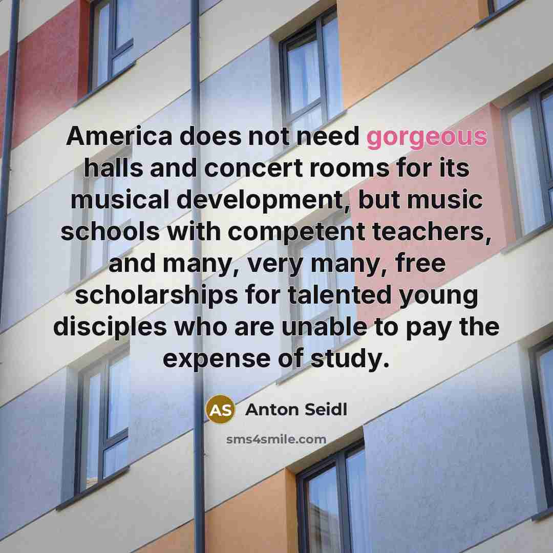 “America does not need gorgeous halls and concert rooms for…” quote by Anton Seidl