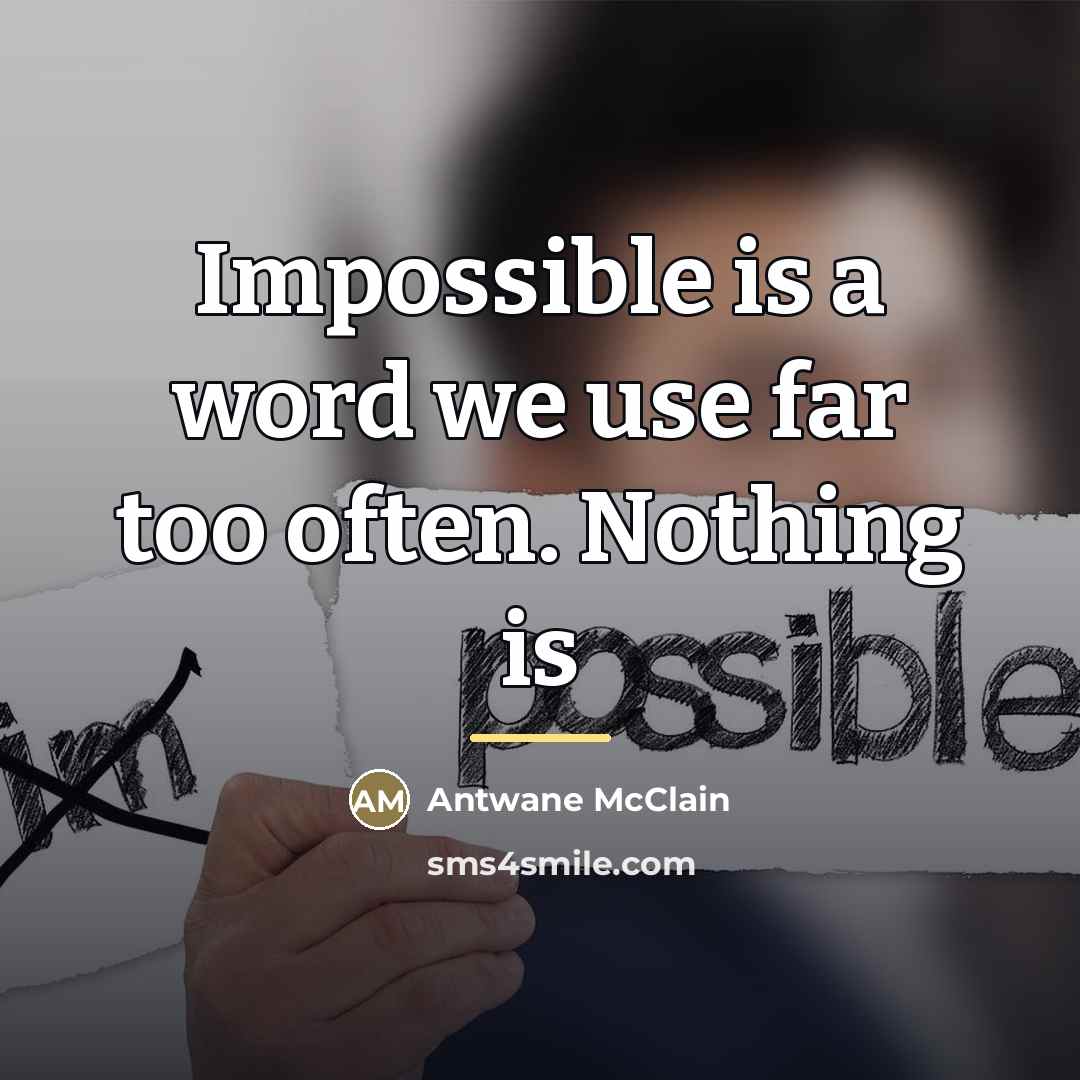“Impossible is a word we use far too often. Nothing…” quote by Antwane McClain