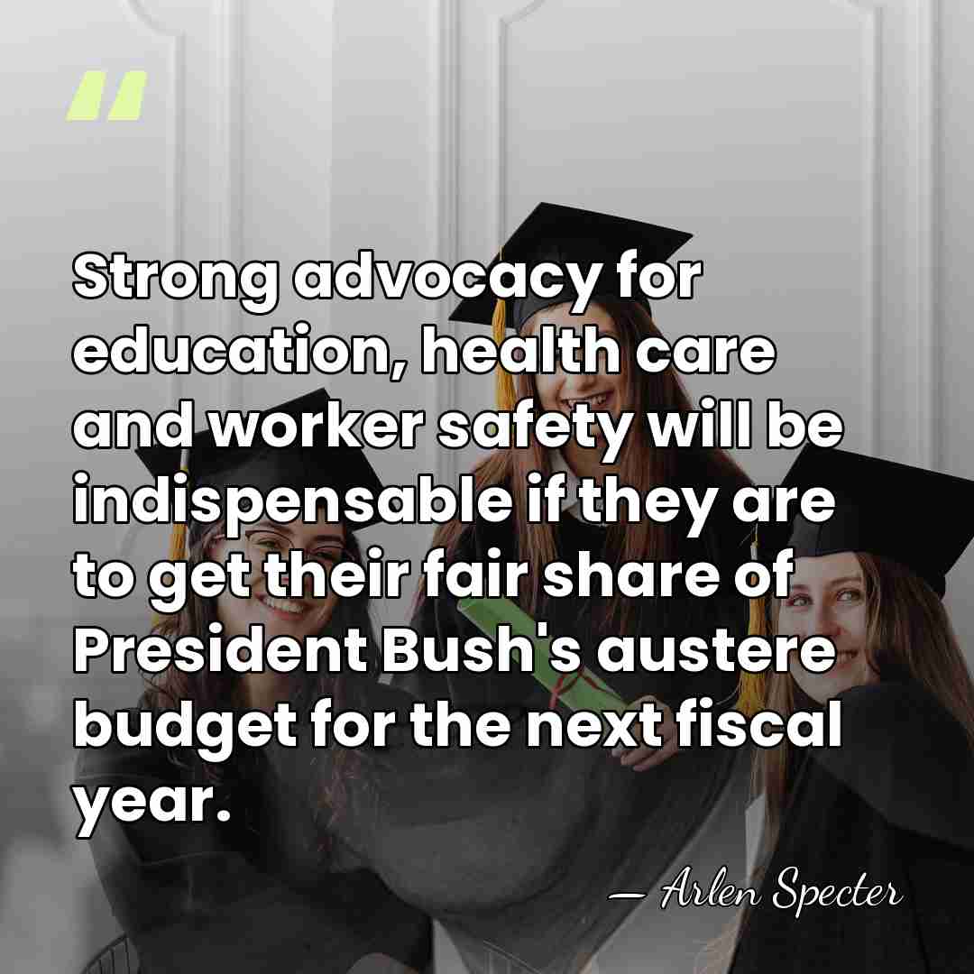 Strong advocacy for education, health care and worker safety will be indispensable&hellip; - Arlen Specter