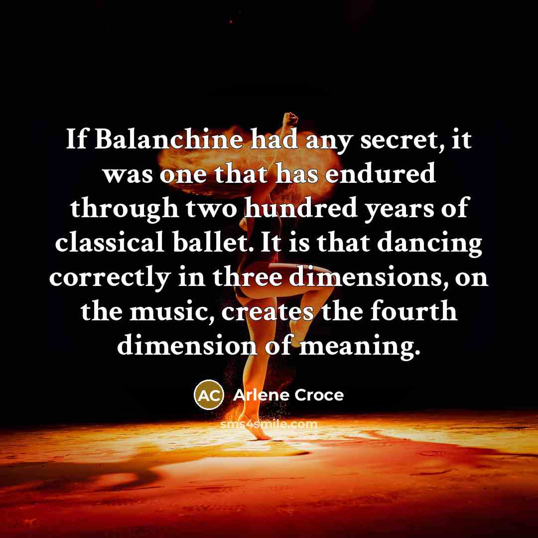 “If Balanchine had any secret, it was one that has…” quote by Arlene Croce