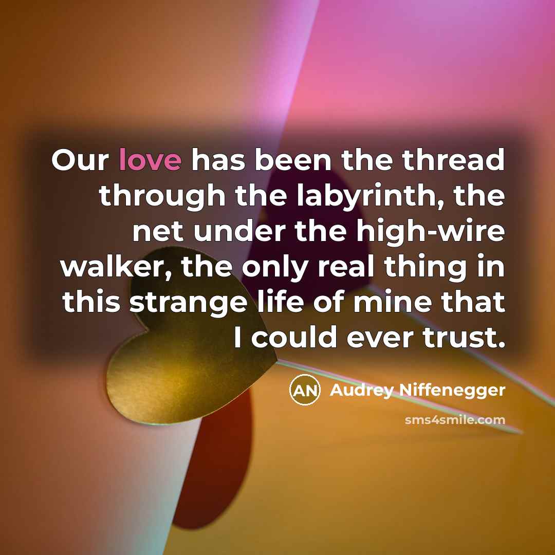 “Our love has been the thread through the labyrinth, the…” quote by Audrey Niffenegger