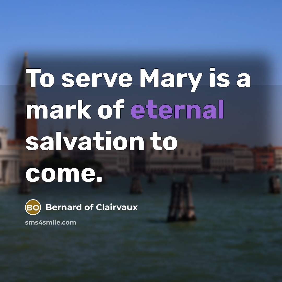 “To serve Mary is a mark of eternal salvation to…” quote by Bernard of Clairvaux