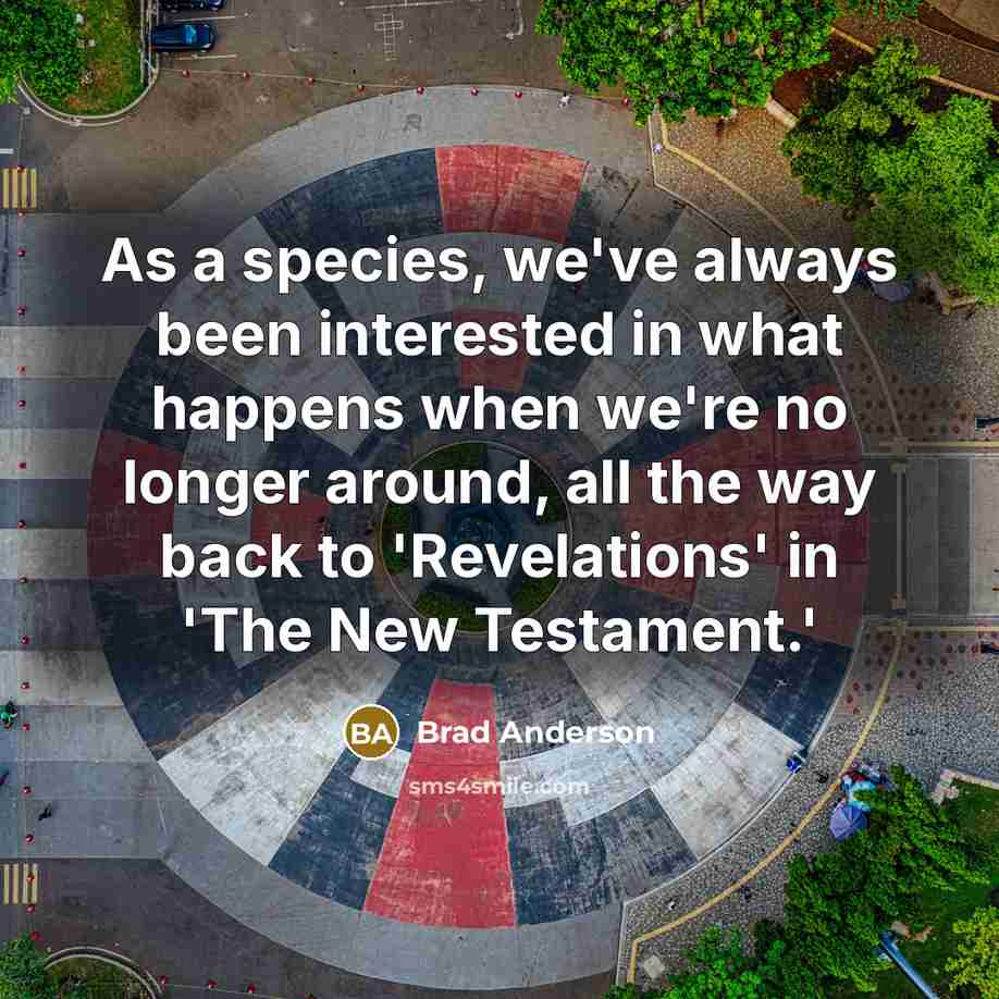 “As a species, we've always been interested in what happens…” quote by Brad Anderson