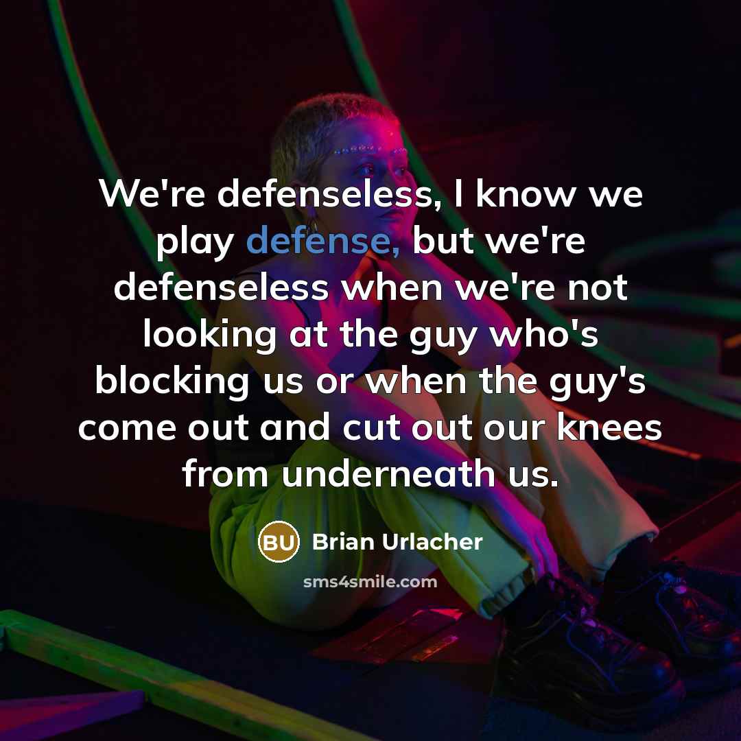 “We're defenseless, I know we play defense, but we're defenseless…” quote by Brian Urlacher