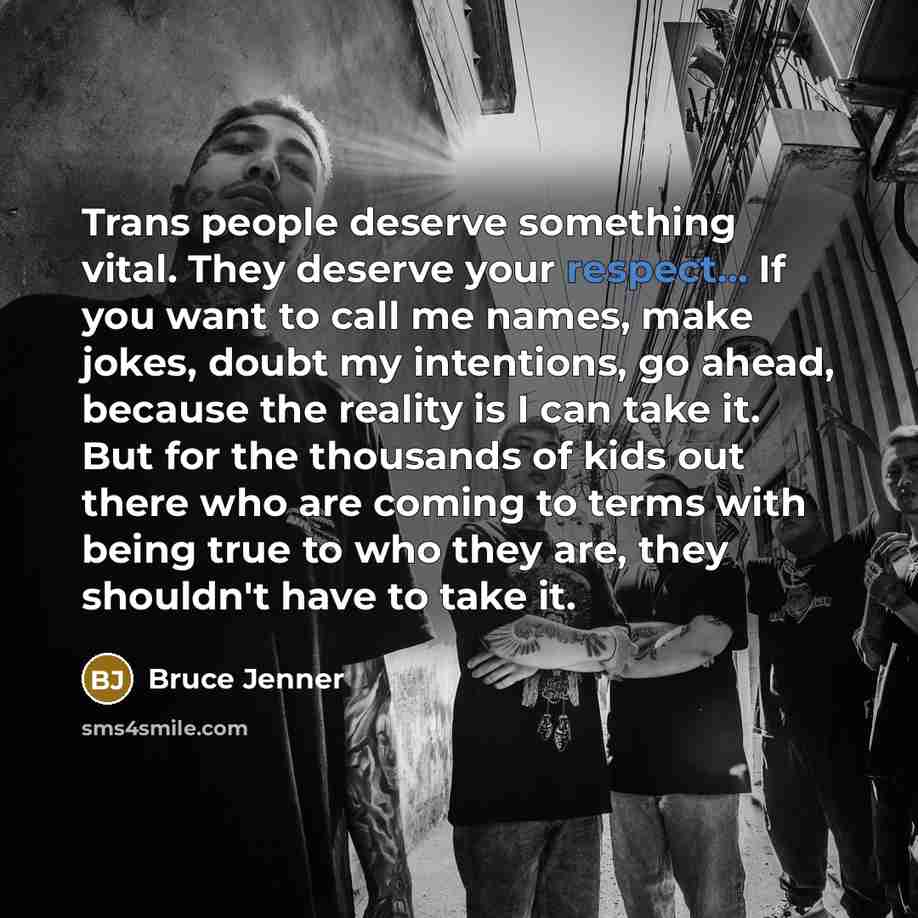 “Trans people deserve something vital. They deserve your respect... If…” quote by Bruce Jenner