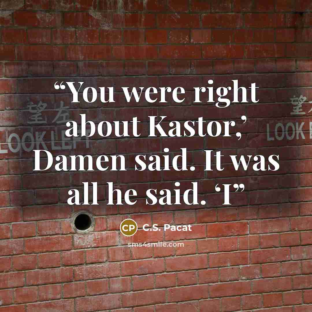 “You were right about Kastor,’ Damen said. It was all he said. ‘I” quote by C.S. Pacat