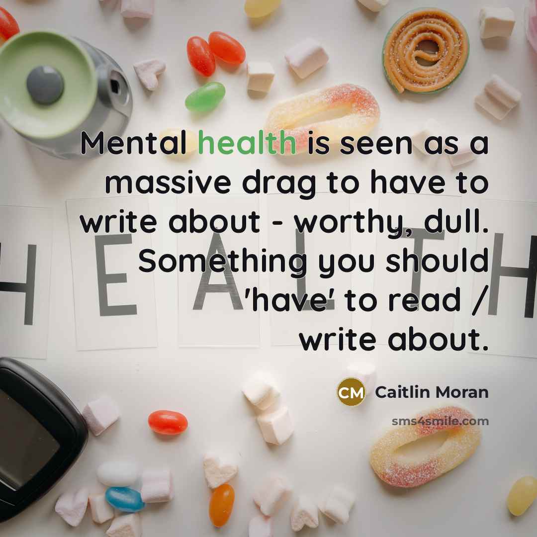 “Mental health is seen as a massive drag to have…” quote by Caitlin Moran