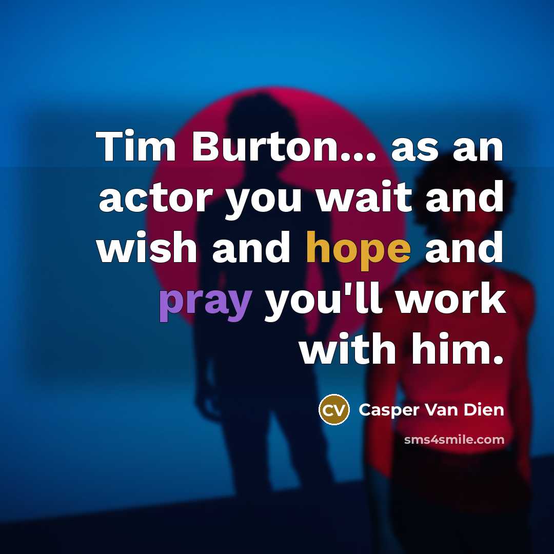 “Tim Burton... as an actor you wait and wish and hope and pray you'll work with him.” quote by Casper Van Dien