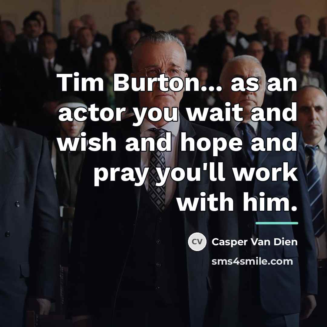 “Tim Burton... as an actor you wait and wish and…” quote by Casper Van Dien