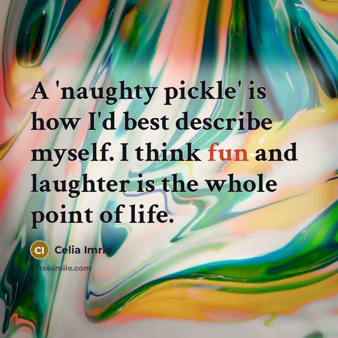 “A 'naughty pickle' is how I'd best describe myself. I…” quote by Celia Imrie