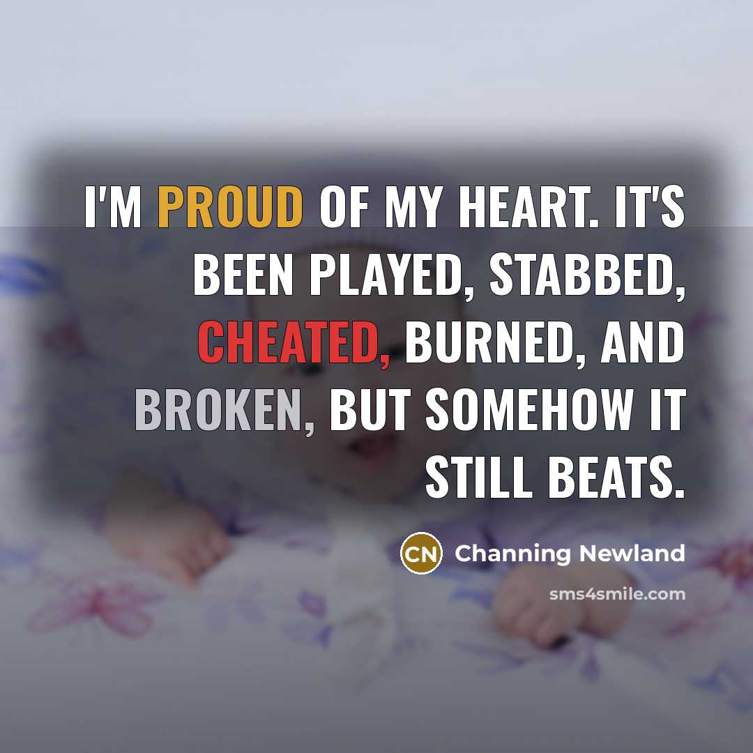 “I'm proud of my heart. It's been played, stabbed, cheated,…” quote by Channing Newland
