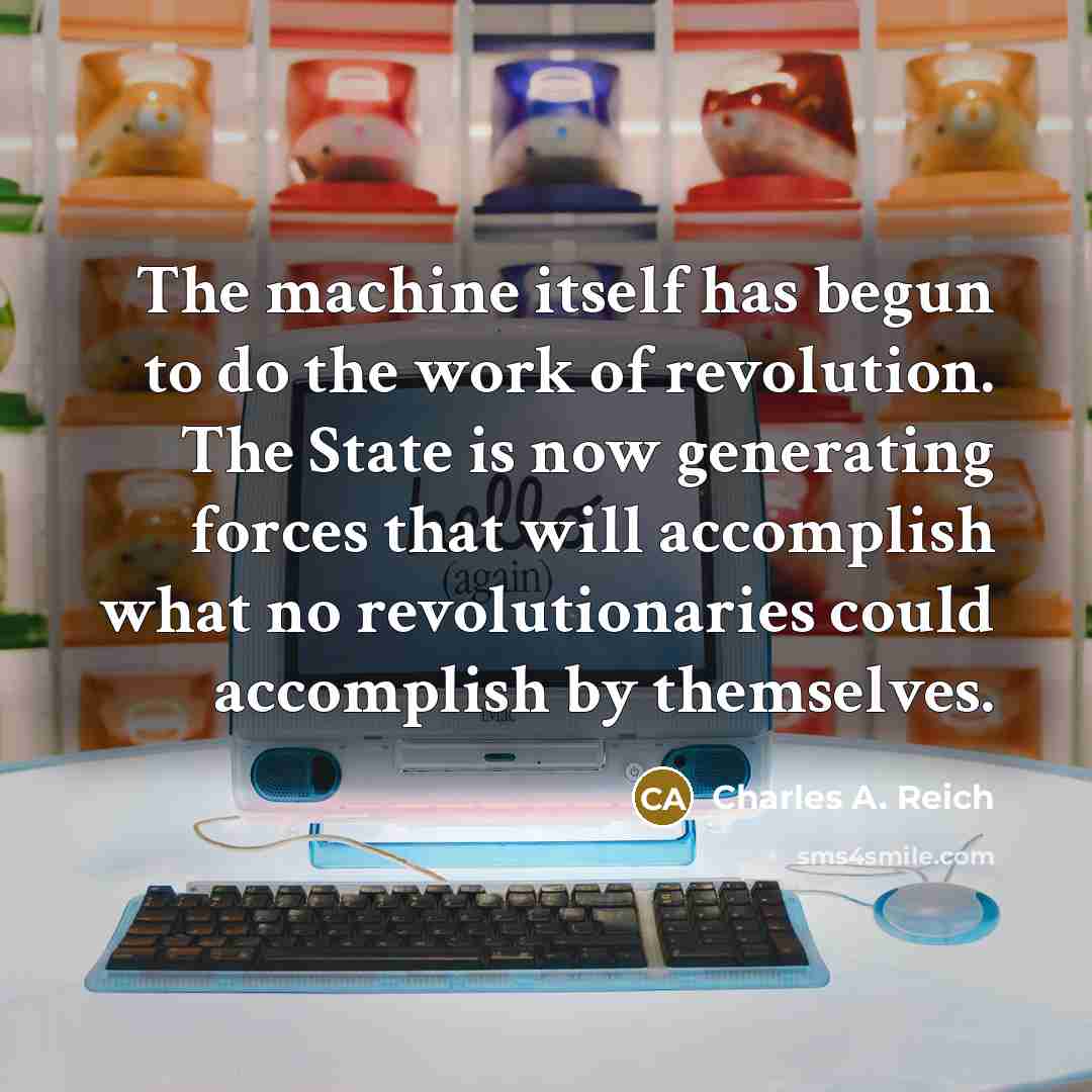 “The machine itself has begun to do the work of…” quote by Charles A. Reich