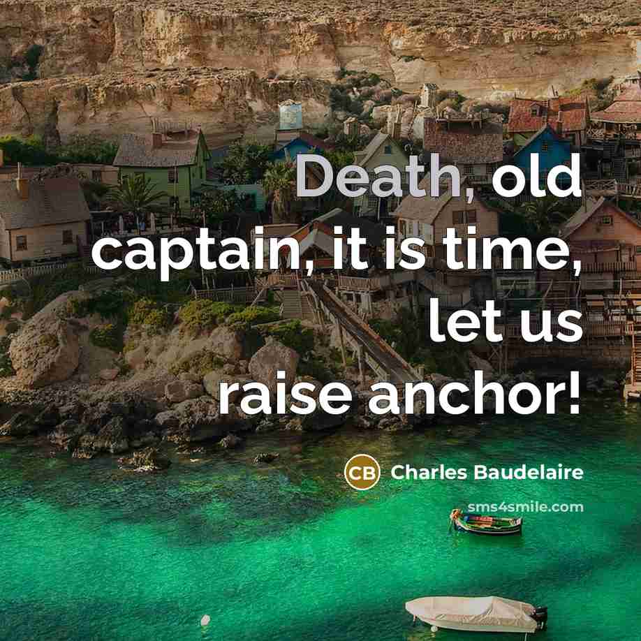 “Death, old captain, it is time, let us raise anchor!” quote by Charles Baudelaire