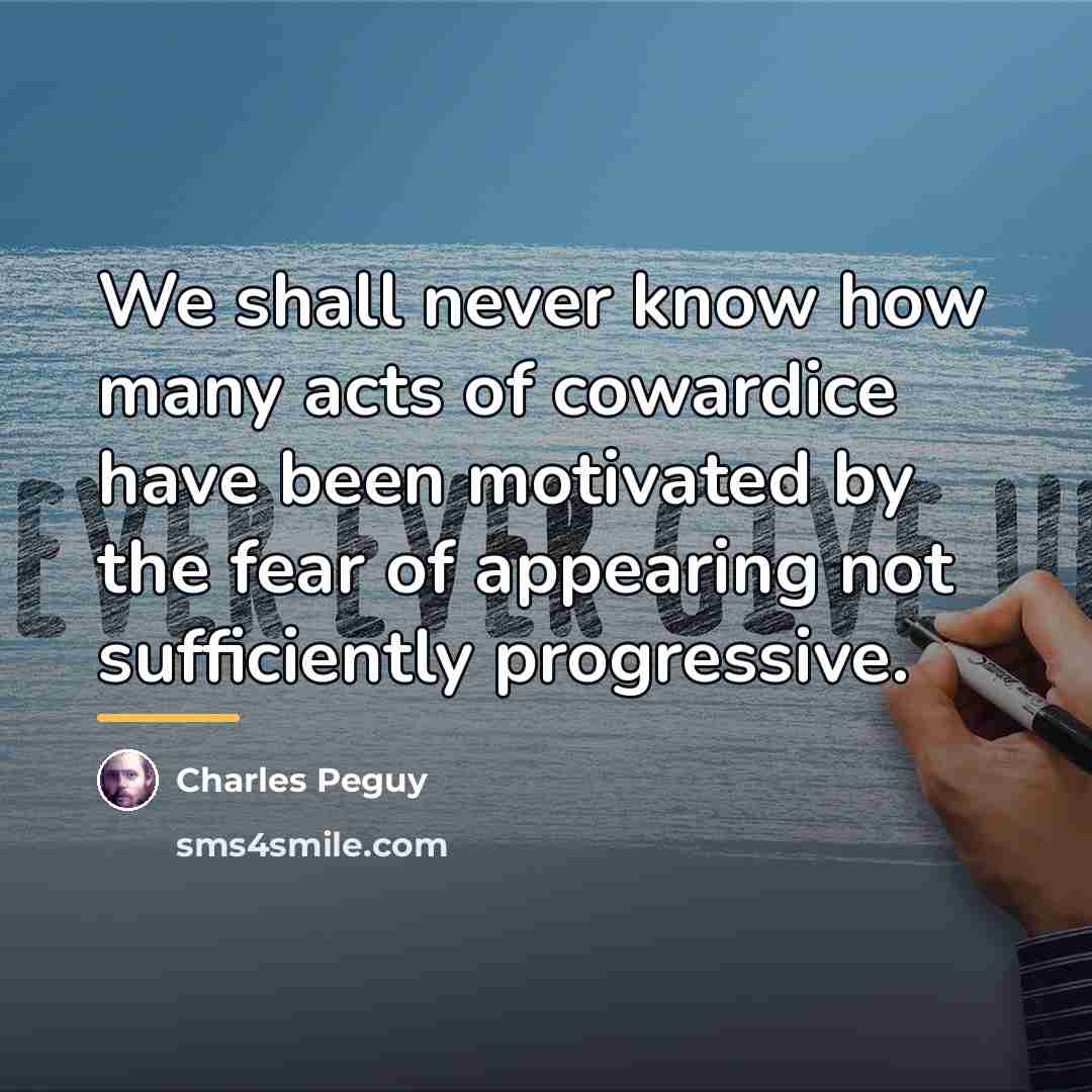 “We shall never know how many acts of cowardice have…” quote by Charles Peguy