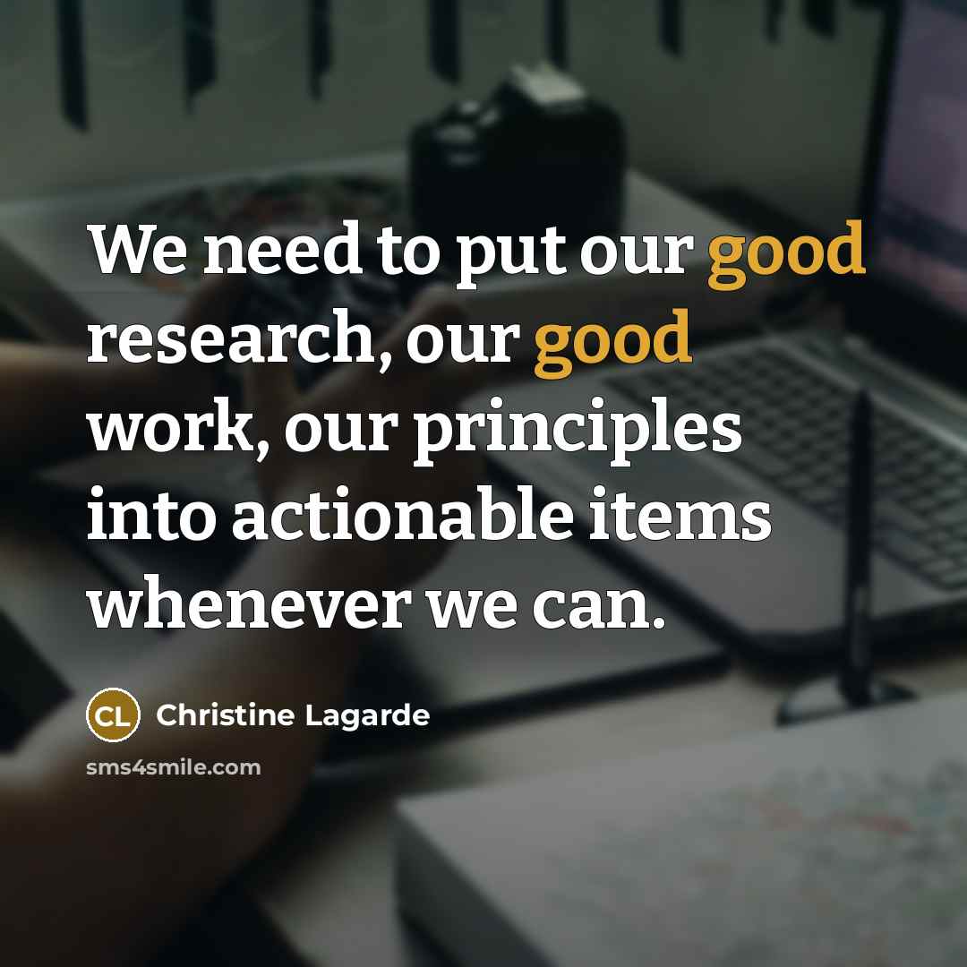 “We need to put our good research, our good work,…” quote by Christine Lagarde