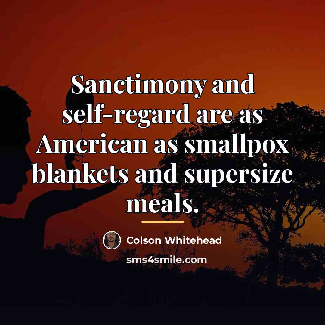 “Sanctimony and self-regard are as American as smallpox blankets and…” quote by Colson Whitehead