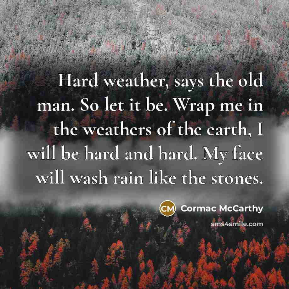 “Hard weather, says the old man. So let it be.…” quote by Cormac McCarthy