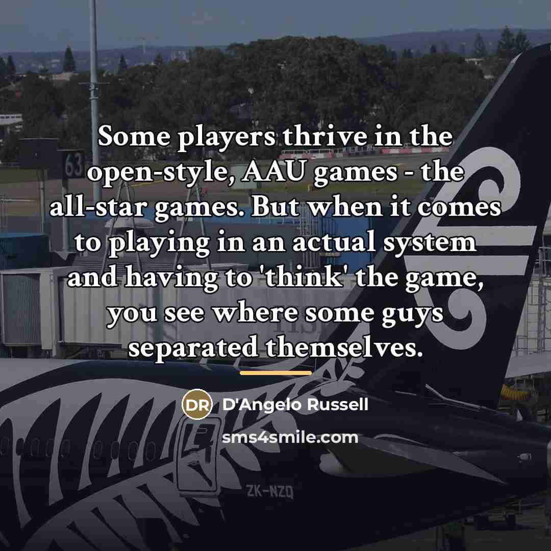 “Some players thrive in the open-style, AAU games - the…” quote by D'Angelo Russell