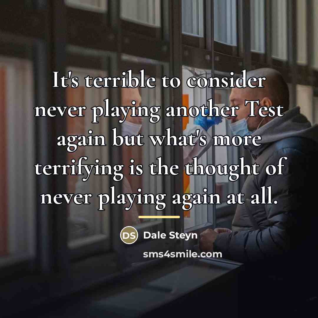 “It's terrible to consider never playing another Test again but…” quote by Dale Steyn
