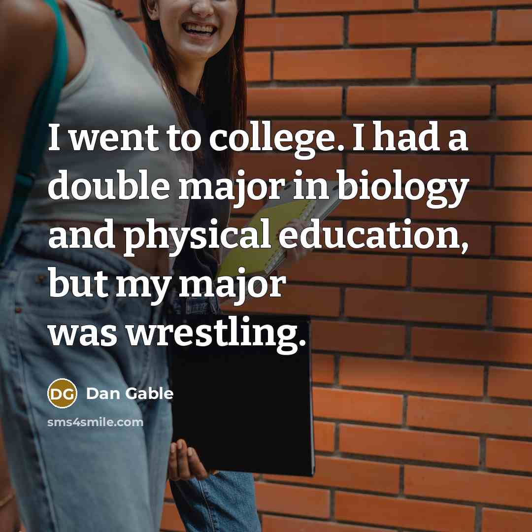 “I went to college. I had a double major in…” quote by Dan Gable